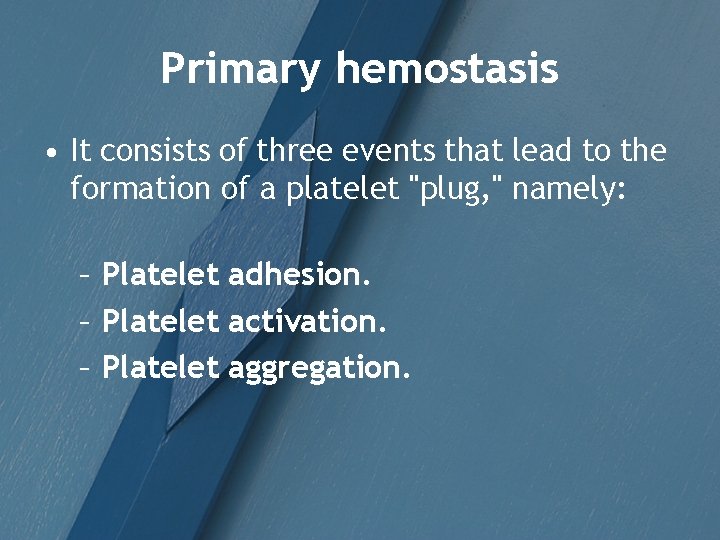 Primary hemostasis • It consists of three events that lead to the formation of