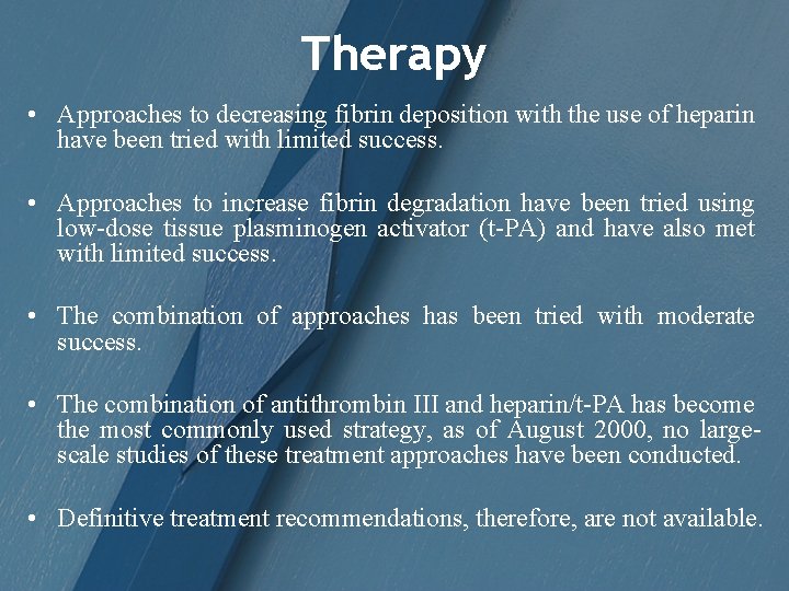 Therapy • Approaches to decreasing fibrin deposition with the use of heparin have been