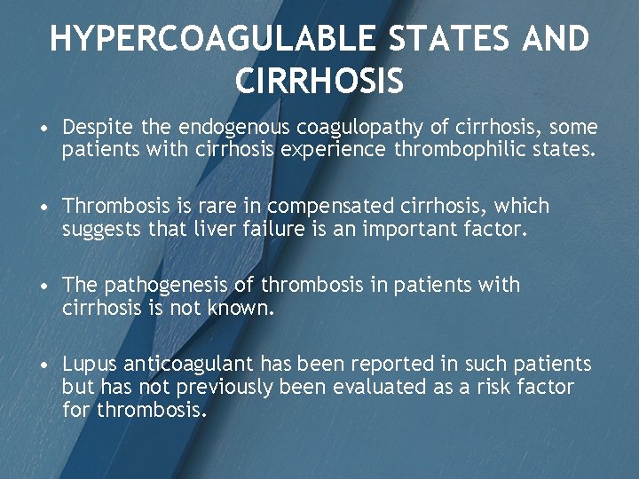 HYPERCOAGULABLE STATES AND CIRRHOSIS • Despite the endogenous coagulopathy of cirrhosis, some patients with