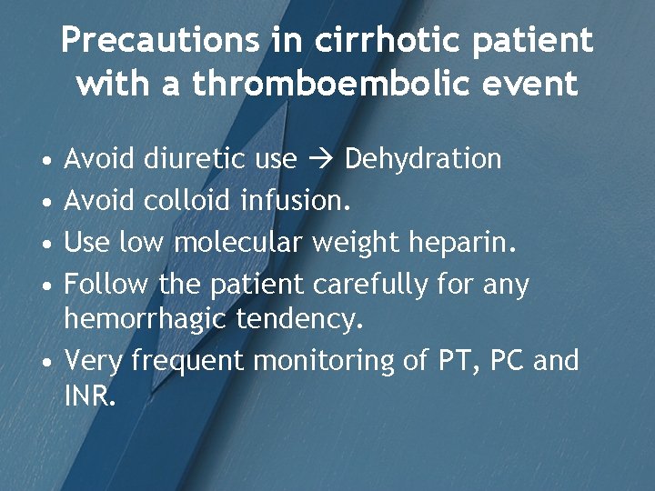 Precautions in cirrhotic patient with a thromboembolic event • • Avoid diuretic use Dehydration