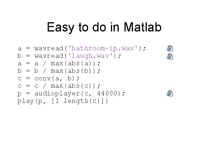 Easy to do in Matlab a = wavread('bathroom-ip. wav'); b = wavread('laugh. wav'); a Easy to do in Matlab a = wavread('bathroom-ip. wav'); b = wavread('laugh. wav'); a
