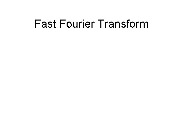 Fast Fourier Transform Fast Fourier Transform