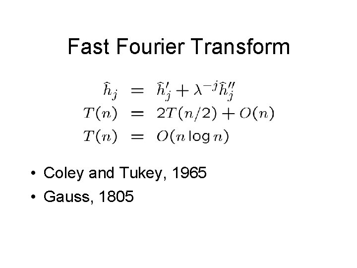 Fast Fourier Transform • Coley and Tukey, 1965 • Gauss, 1805 Fast Fourier Transform • Coley and Tukey, 1965 • Gauss, 1805