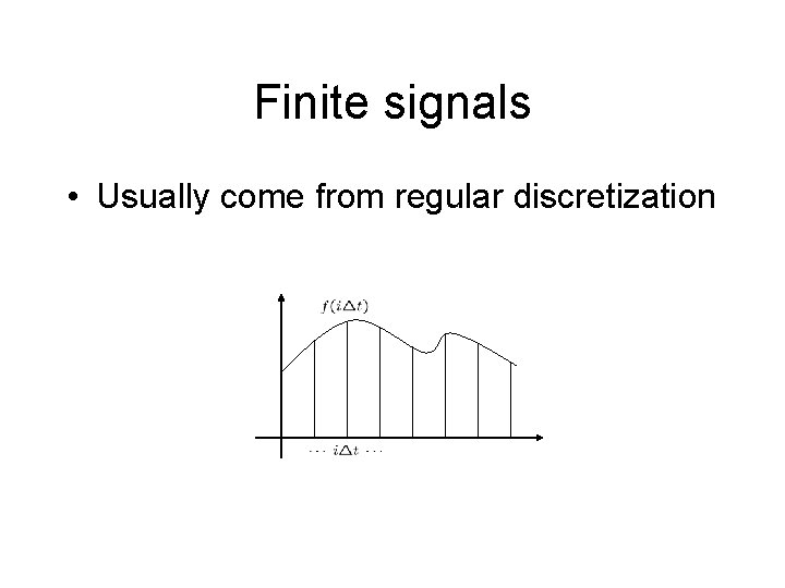 Finite signals • Usually come from regular discretization Finite signals • Usually come from regular discretization
