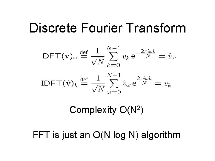 Discrete Fourier Transform Complexity O(N 2) FFT is just an O(N log N) algorithm Discrete Fourier Transform Complexity O(N 2) FFT is just an O(N log N) algorithm