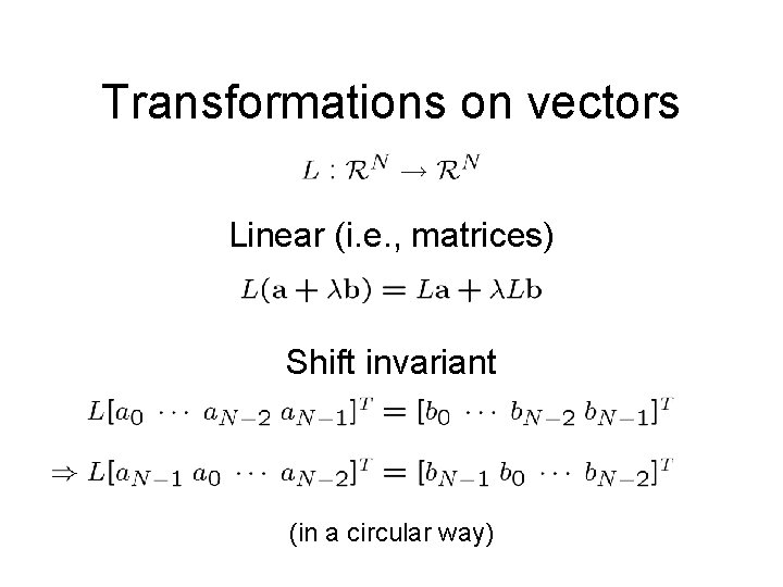Transformations on vectors Linear (i. e. , matrices) Shift invariant (in a circular way) Transformations on vectors Linear (i. e. , matrices) Shift invariant (in a circular way)