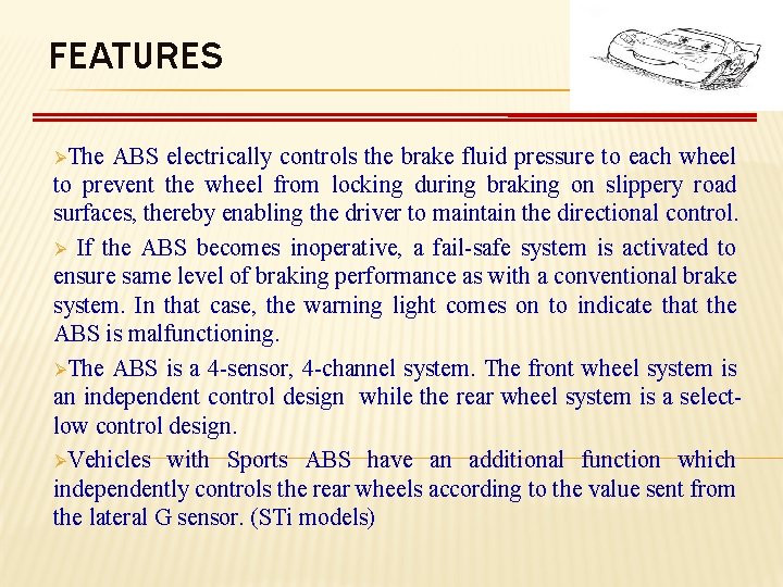 FEATURES ØThe ABS electrically controls the brake fluid pressure to each wheel to prevent