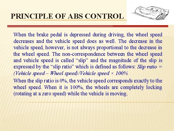 PRINCIPLE OF ABS CONTROL When the brake pedal is depressed during driving, the wheel