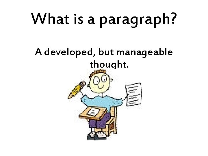 What is a paragraph? A developed, but manageable thought. 