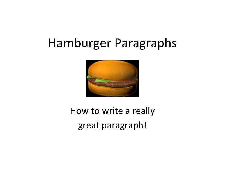 Hamburger Paragraphs How to write a really great paragraph! 
