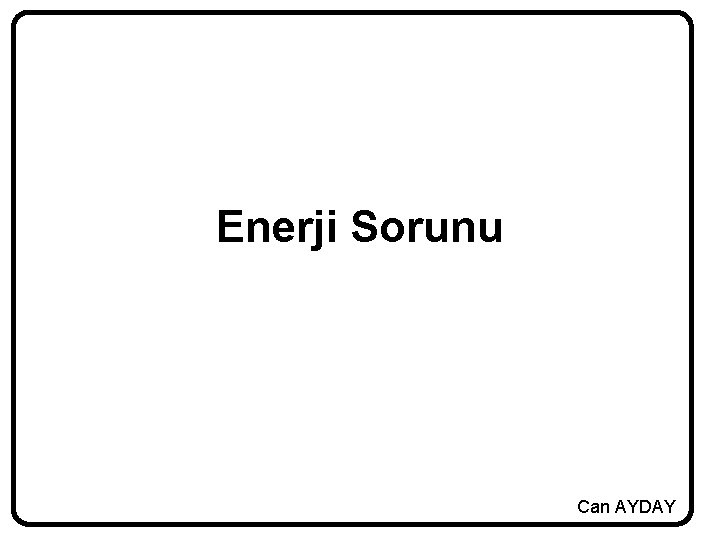 Enerji Sorunu Can AYDAY 