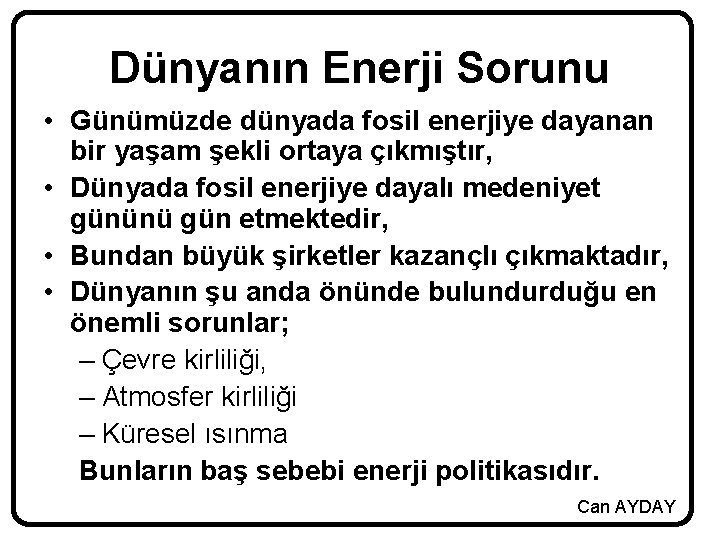 Dünyanın Enerji Sorunu • Günümüzde dünyada fosil enerjiye dayanan bir yaşam şekli ortaya çıkmıştır,