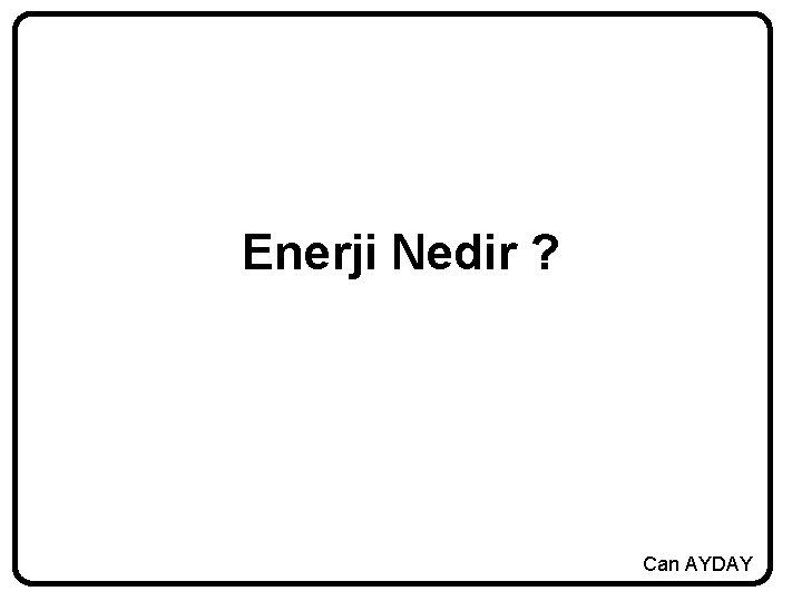 Enerji Nedir ? Can AYDAY 