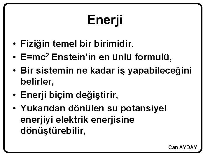 Enerji • Fiziğin temel birimidir. • E=mc 2 Enstein’in en ünlü formulü, • Bir