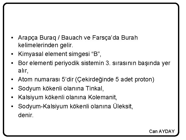  • Arapça Buraq / Bauach ve Farsça’da Burah kelimelerinden gelir. • Kimyasal element