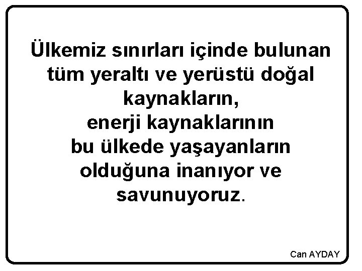 Ülkemiz sınırları içinde bulunan tüm yeraltı ve yerüstü doğal kaynakların, enerji kaynaklarının bu ülkede