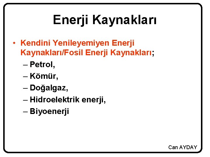 Enerji Kaynakları • Kendini Yenileyemiyen Enerji Kaynakları/Fosil Enerji Kaynakları; – Petrol, – Kömür, –