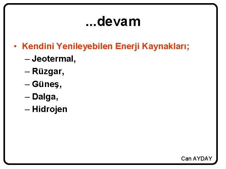 . . . devam • Kendini Yenileyebilen Enerji Kaynakları; – Jeotermal, – Rüzgar, –