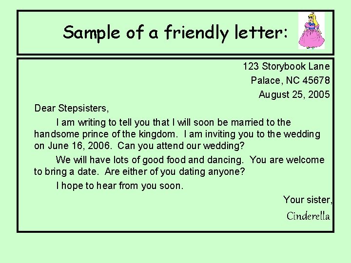 Sample of a friendly letter: 123 Storybook Lane Palace, NC 45678 August 25, 2005