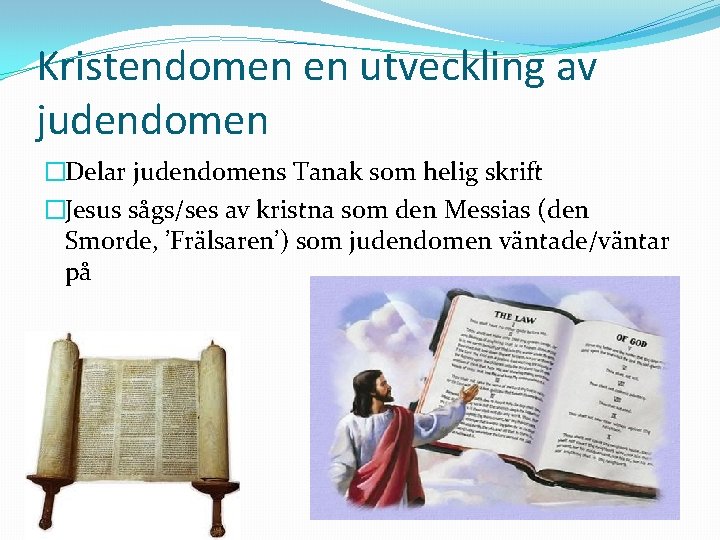 Kristendomen en utveckling av judendomen �Delar judendomens Tanak som helig skrift �Jesus sågs/ses av