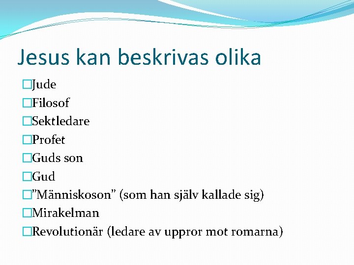 Jesus kan beskrivas olika �Jude �Filosof �Sektledare �Profet �Guds son �Gud �”Människoson” (som han