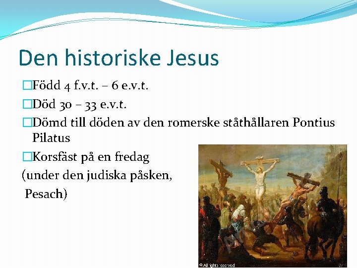 Den historiske Jesus �Född 4 f. v. t. – 6 e. v. t. �Död