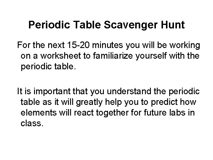 Periodic Table Scavenger Hunt For the next 15 -20 minutes you will be working