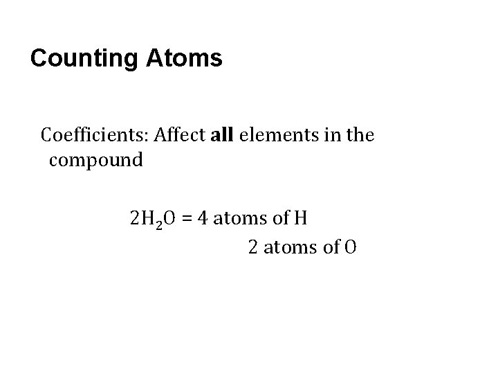Counting Atoms Coefficients: Affect all elements in the compound 2 H 2 O =