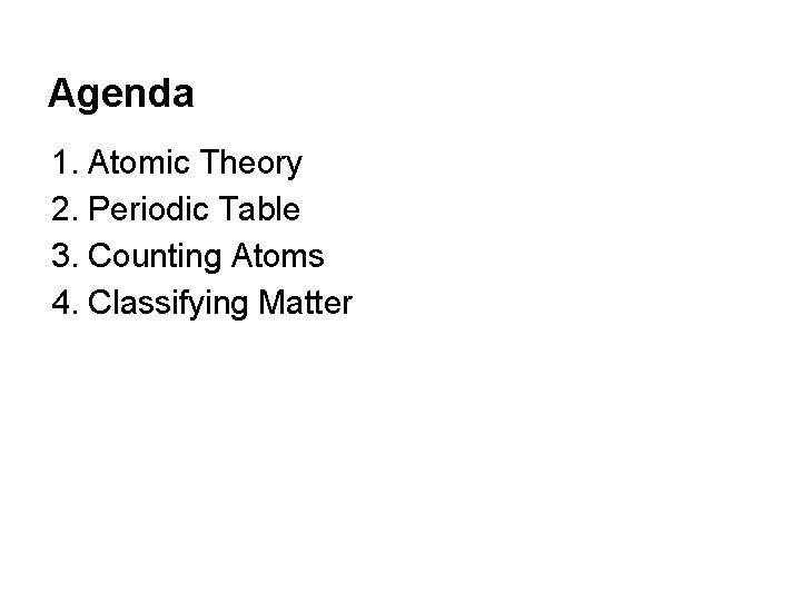 Agenda 1. Atomic Theory 2. Periodic Table 3. Counting Atoms 4. Classifying Matter 