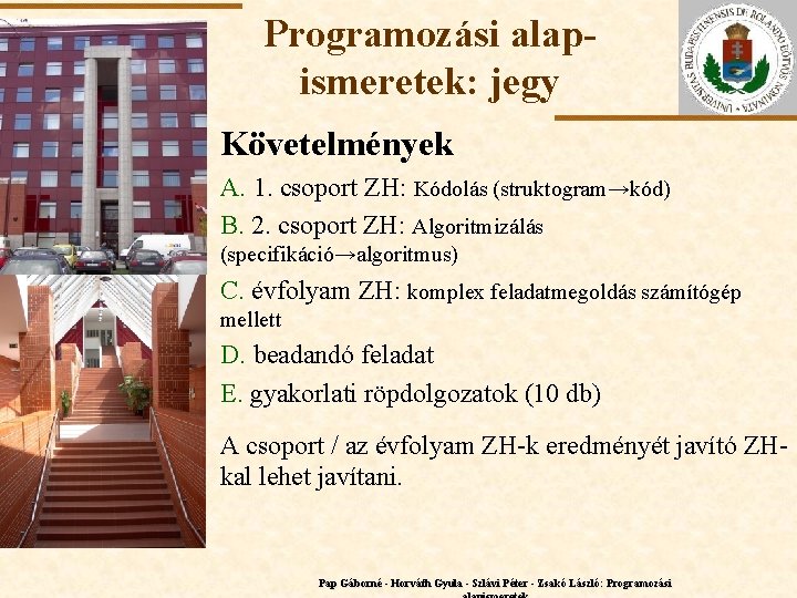 Programozási alapismeretek: jegy Követelmények A. 1. csoport ZH: Kódolás (struktogram→kód) B. 2. csoport ZH: