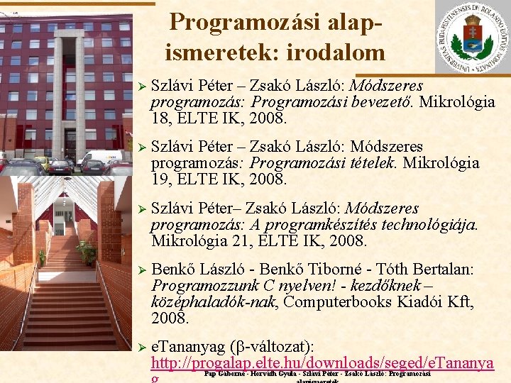 Programozási alapismeretek: irodalom Ø Szlávi Péter – Zsakó László: Módszeres programozás: Programozási bevezető. Mikrológia