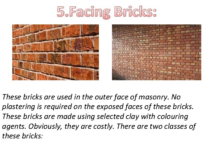 5. Facing Bricks: These bricks are used in the outer face of masonry. No