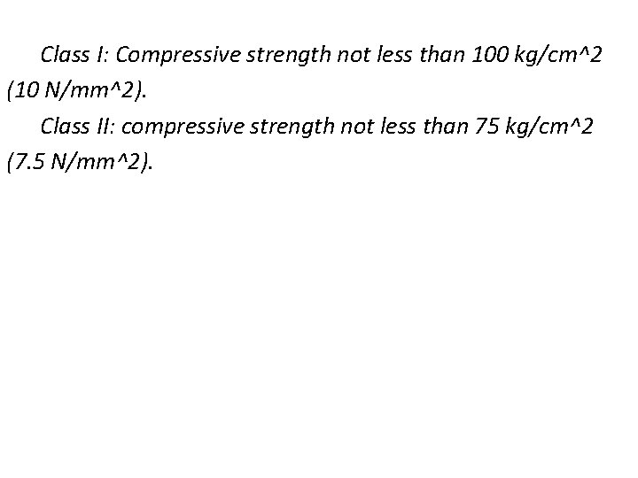 Class I: Compressive strength not less than 100 kg/cm^2 (10 N/mm^2). Class II: compressive