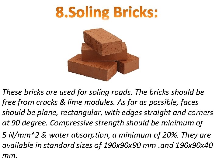 These bricks are used for soling roads. The bricks should be free from cracks