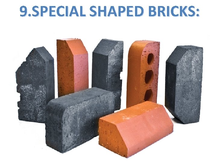 9. SPECIAL SHAPED BRICKS: 