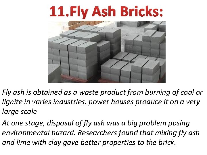 11. Fly Ash Bricks: Fly ash is obtained as a waste product from burning