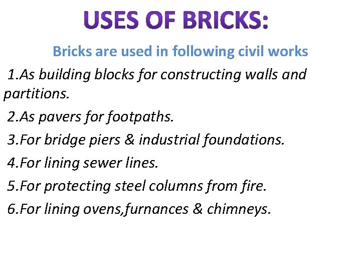 Bricks are used in following civil works 1. As building blocks for constructing walls