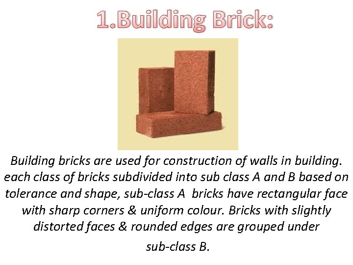 1. Building Brick: Building bricks are used for construction of walls in building. each