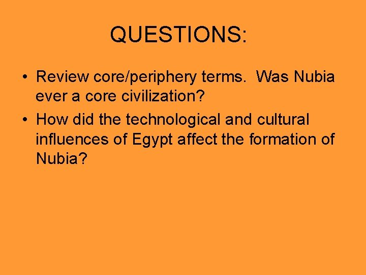 QUESTIONS: • Review core/periphery terms. Was Nubia ever a core civilization? • How did