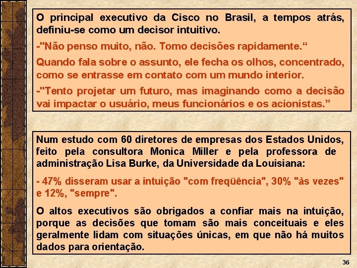 O principal executivo da Cisco no Brasil, a tempos atrás, definiu-se como um decisor