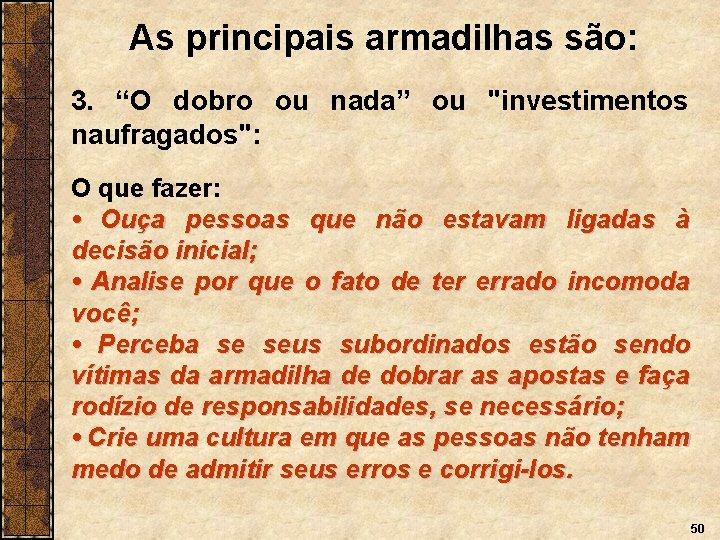 As principais armadilhas são: 3. “O dobro ou nada” ou "investimentos naufragados": O que