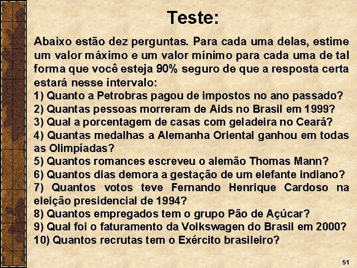 Teste: Abaixo estão dez perguntas. Para cada uma delas, estime um valor máximo e