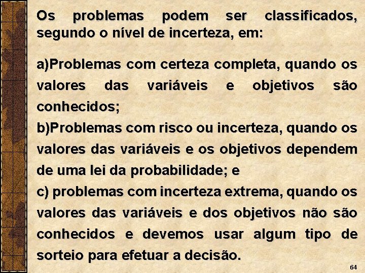 Os problemas podem ser classificados, segundo o nível de incerteza, em: a)Problemas com certeza