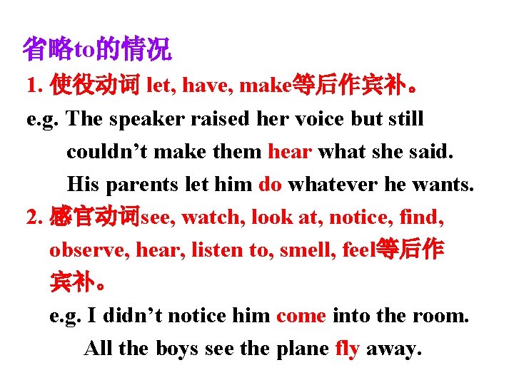 省略to的情况 1. 使役动词 let, have, make等后作宾补。 e. g. The speaker raised her voice but