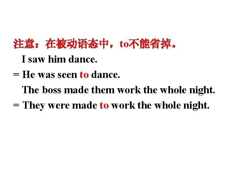 注意：在被动语态中，to不能省掉。 I saw him dance. = He was seen to dance. The boss made