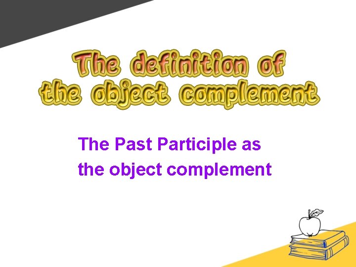 The Past Participle as the object complement 
