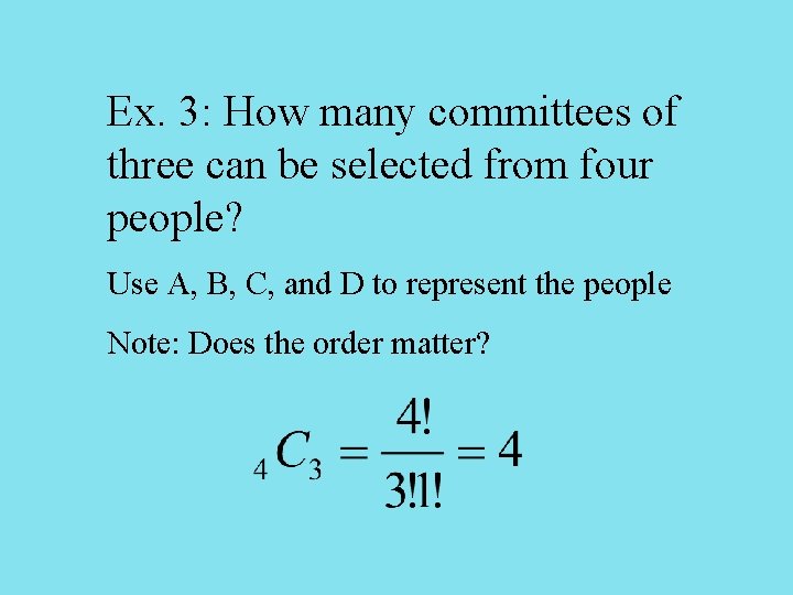 Ex. 3: How many committees of three can be selected from four people? Use