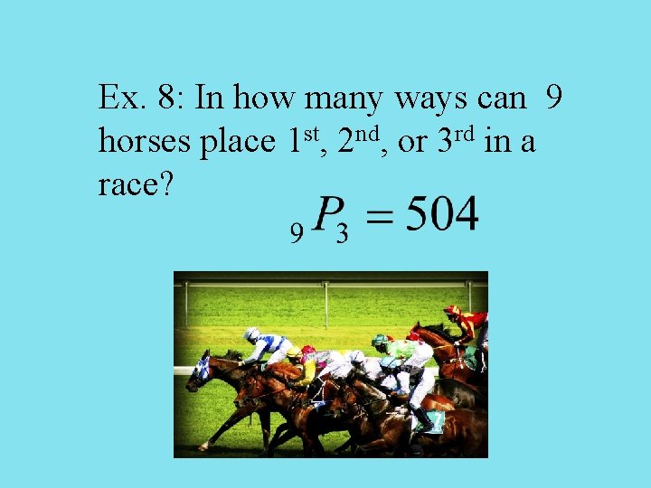 Ex. 8: In how many ways can 9 horses place 1 st, 2 nd,