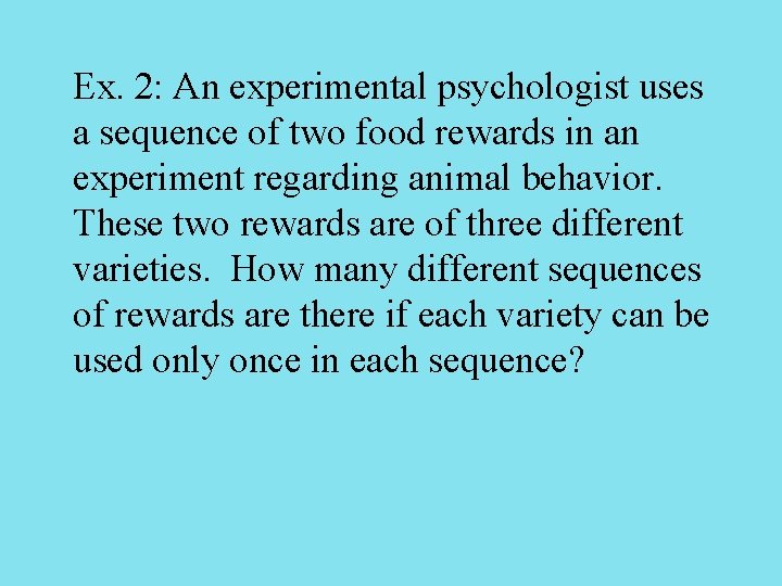 Ex. 2: An experimental psychologist uses a sequence of two food rewards in an