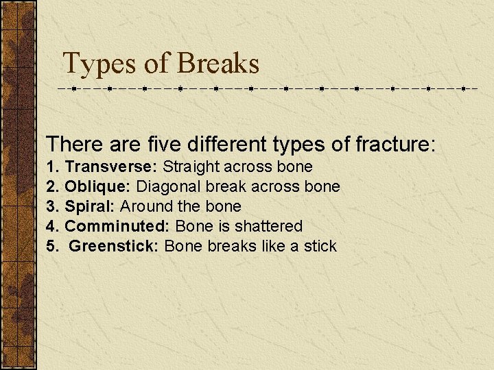 Types of Breaks There are five different types of fracture: 1. Transverse: Straight across